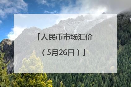 人民币市场汇价（5月26日）